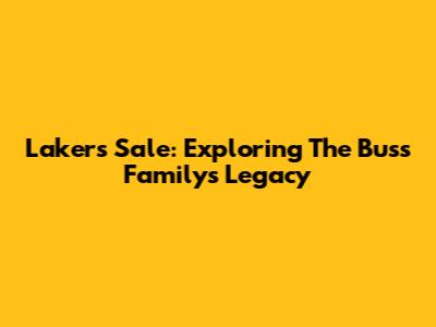 Lakers Sale: Exploring The Buss Family's Legacy