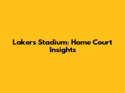 Lakers Stadium: Home Court Insights