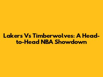 Lakers Vs Timberwolves: A Head-to-Head NBA Showdown