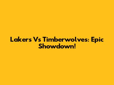 Lakers Vs Timberwolves: Epic Showdown!