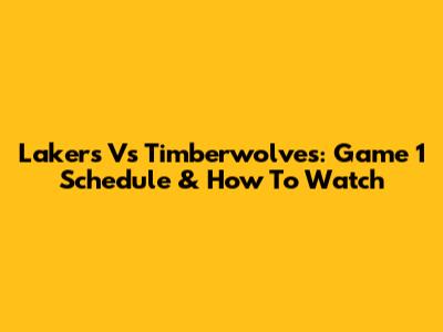 Lakers Vs Timberwolves: Game 1 Schedule & How To Watch