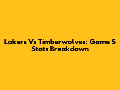 Lakers Vs Timberwolves: Game 5 Stats Breakdown