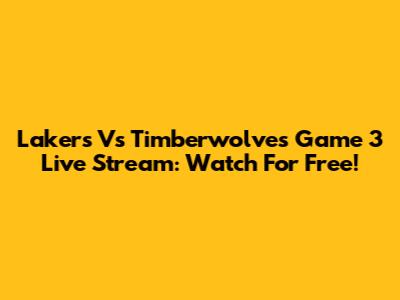 Lakers Vs Timberwolves Game 3 Live Stream: Watch For Free!