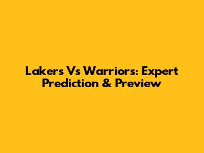 Lakers Vs Warriors: Expert Prediction & Preview