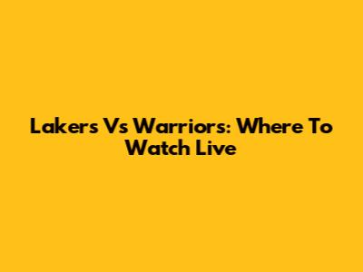 Lakers Vs Warriors: Where To Watch Live