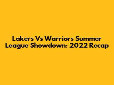 Lakers Vs Warriors Summer League Showdown: 2022 Recap