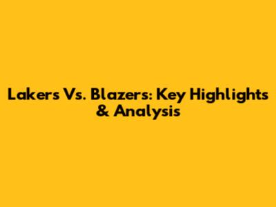 Lakers Vs. Blazers: Key Highlights & Analysis