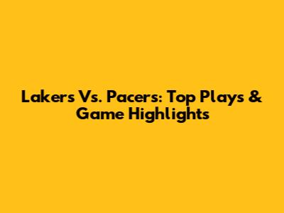 Lakers Vs. Pacers: Top Plays & Game Highlights