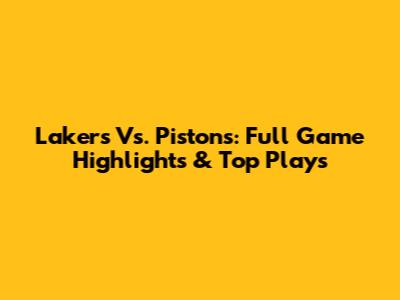 Lakers Vs. Pistons: Full Game Highlights & Top Plays