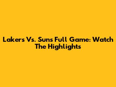 Lakers Vs. Suns Full Game: Watch The Highlights