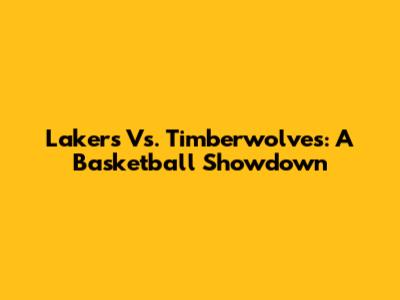 Lakers Vs. Timberwolves: A Basketball Showdown