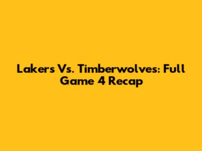 Lakers Vs. Timberwolves: Full Game 4 Recap