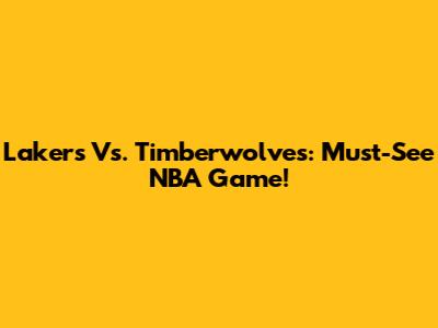 Lakers Vs. Timberwolves: Must-See NBA Game!