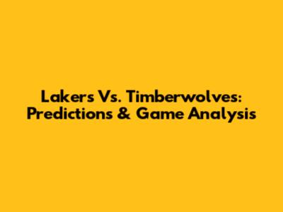 Lakers Vs. Timberwolves: Predictions & Game Analysis