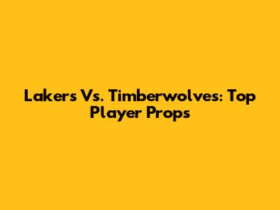 Lakers Vs. Timberwolves: Top Player Props