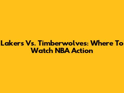 Lakers Vs. Timberwolves: Where To Watch NBA Action