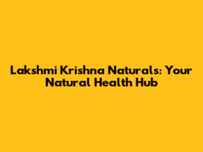 Lakshmi Krishna Naturals: Your Natural Health Hub