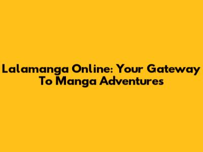 Lalamanga Online: Your Gateway To Manga Adventures