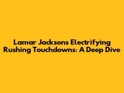 Lamar Jackson's Electrifying Rushing Touchdowns: A Deep Dive