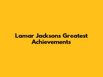 Lamar Jackson's Greatest Achievements
