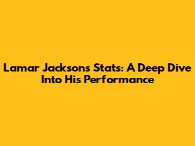 Lamar Jackson's Stats: A Deep Dive Into His Performance