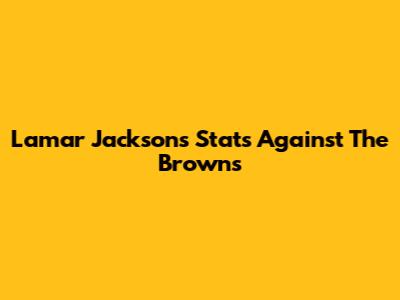 Lamar Jackson's Stats Against The Browns
