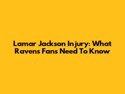 Lamar Jackson Injury: What Ravens Fans Need To Know