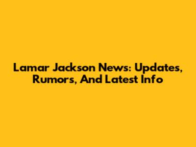 Lamar Jackson News: Updates, Rumors, And Latest Info