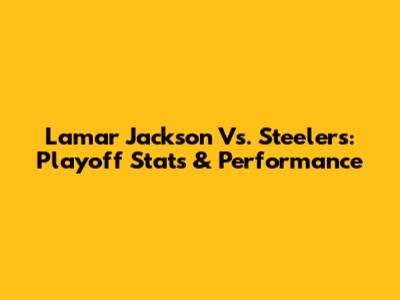 Lamar Jackson Vs. Steelers: Playoff Stats & Performance
