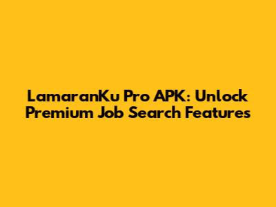LamaranKu Pro APK: Unlock Premium Job Search Features