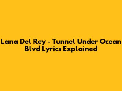 Lana Del Rey - Tunnel Under Ocean Blvd Lyrics Explained