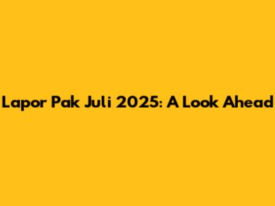 Lapor Pak Juli 2025: A Look Ahead