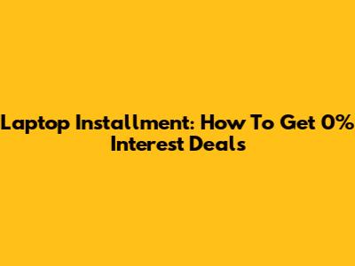 Laptop Installment: How To Get 0% Interest Deals