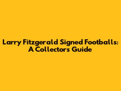 Larry Fitzgerald Signed Footballs: A Collector's Guide