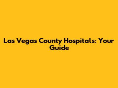 Las Vegas County Hospitals: Your Guide