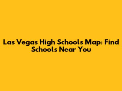 Las Vegas High Schools Map: Find Schools Near You