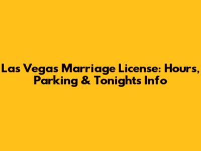Las Vegas Marriage License: Hours, Parking & Tonight's Info