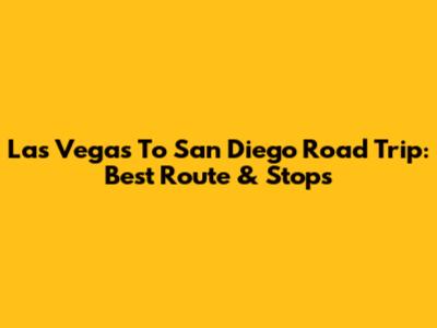 Las Vegas To San Diego Road Trip: Best Route & Stops