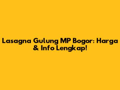 Lasagna Gulung MP Bogor: Harga & Info Lengkap!