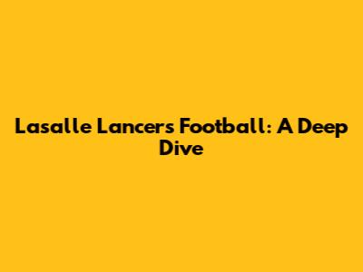 Lasalle Lancers Football: A Deep Dive
