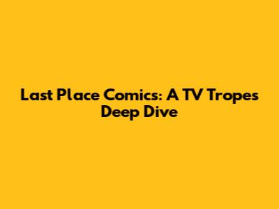 Last Place Comics: A TV Tropes Deep Dive
