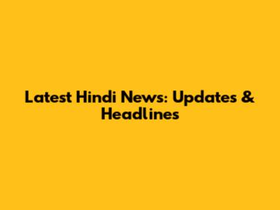 Latest Hindi News: Updates & Headlines