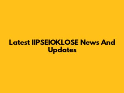 Latest IIPSEIOKLOSE News And Updates