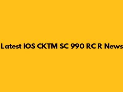 Latest IOS CKTM SC 990 RC R News