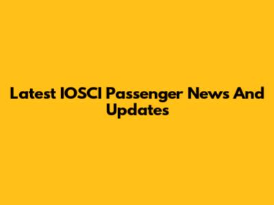 Latest IOSCI Passenger News And Updates