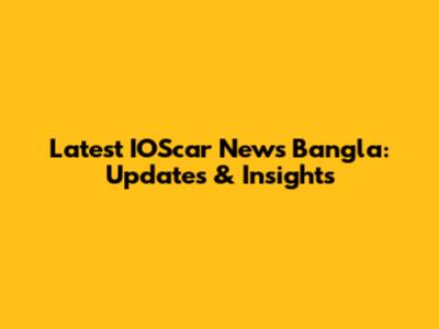 Latest IOScar News Bangla: Updates & Insights