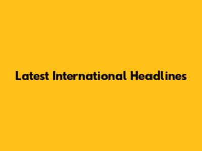 Latest International Headlines