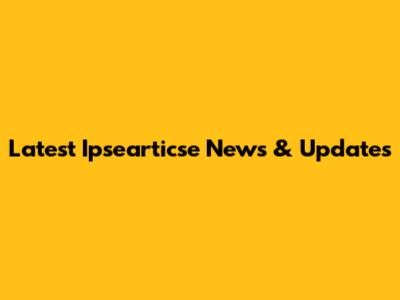 Latest Ipsearticse News & Updates