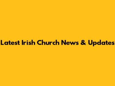 Latest Irish Church News & Updates