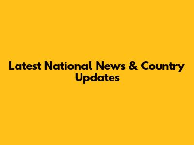 Latest National News & Country Updates